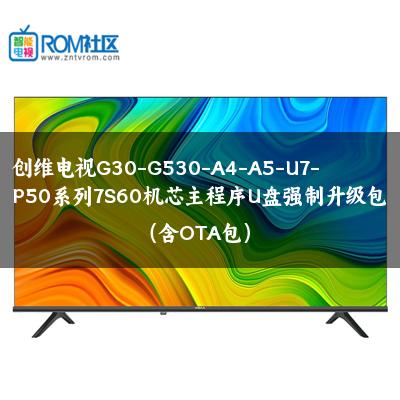 创维电视G30-G530-A4-A5-U7-P50系列7S60机芯主程序U盘强制升级包（含OTA包）