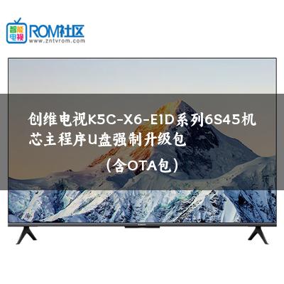 创维电视K5C-X6-E1D系列6S45机芯主程序U盘强制升级包（含OTA包）