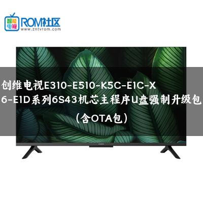 创维电视E310-E510-K5C-E1C-X6-E1D系列6S43机芯主程序U盘强制升级包（含OTA包）