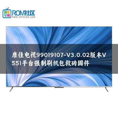 康佳电视99019107-V3.0.02版本V551平台强制刷机包救砖固件