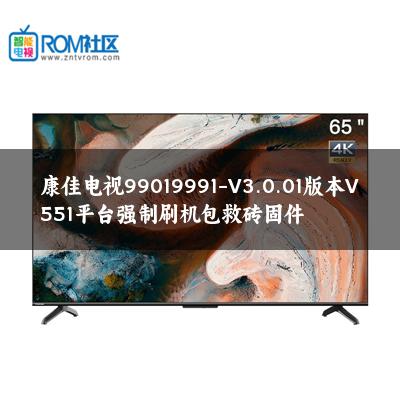 康佳电视99019991-V3.0.01版本V551平台强制刷机包救砖固件