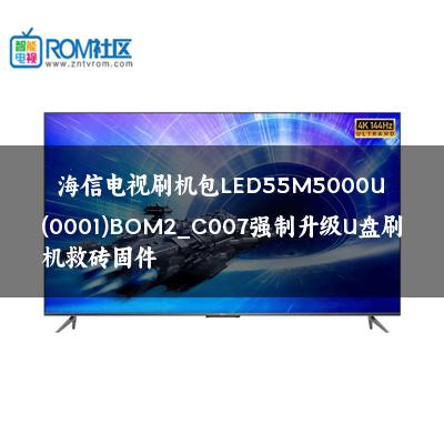 海信电视刷机包LED55M5000U(0001)BOM2_C007强制升级U盘刷机救砖固件