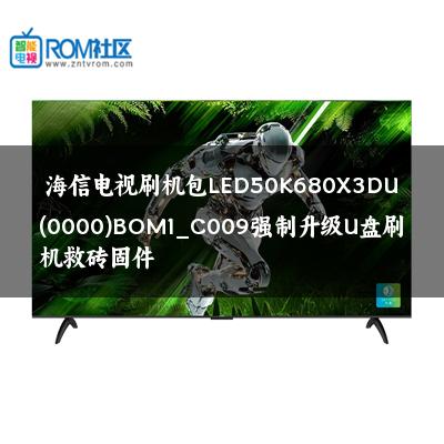 海信电视刷机包LED50K680X3DU(0000)BOM1_C009强制升级U盘刷机救砖固件