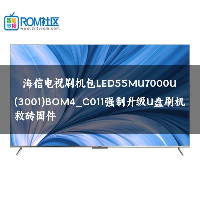 海信电视刷机包LED55MU7000U(3001)BOM4_C011强制升级U盘刷机救砖固件