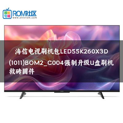 海信电视刷机包LED55K260X3D(1011)BOM2_C004强制升级U盘刷机救砖固件