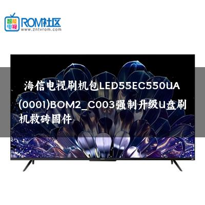 海信电视刷机包LED55EC550UA(0001)BOM2_C003强制升级U盘刷机救砖固件