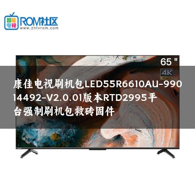 康佳电视刷机包LED55R6610AU-99014492-V2.0.01版本RTD2995平台强制刷机包救砖固件