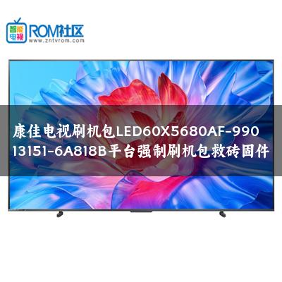 康佳电视刷机包LED60X5680AF-99013151-6A818B平台强制刷机包救砖固件
