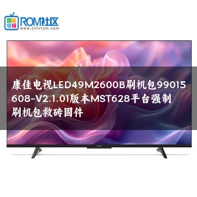 康佳电视LED49M2600B刷机包99015608-V2.1.01版本MST628平台强制刷机包救砖固件