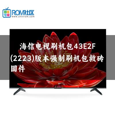 海信电视刷机包43E2F(2223)版本强制刷机包救砖固件
