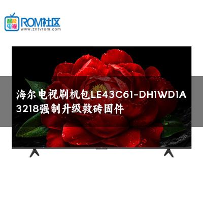 海尔电视刷机包LE43C61-DH1WD1A3218强制升级救砖固件