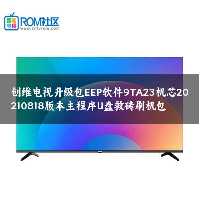 创维电视升级包EEP软件9TA23机芯20210818版本主程序U盘救砖刷机包