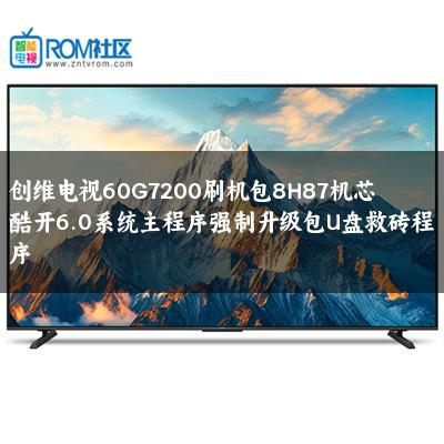 创维电视60G7200刷机包8H87机芯酷开6.0系统主程序强制升级包U盘救砖程序
