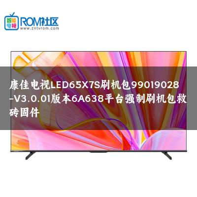 康佳电视LED65X7S刷机包99019028-V3.0.01版本6A638平台强制刷机包救砖固件