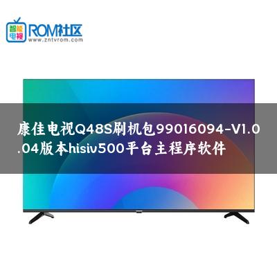 康佳电视Q48S刷机包99016094-V1.0.04版本hisiv500平台主程序软件