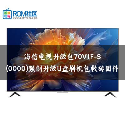 海信电视升级包70V1F-S(0000)强制升级U盘刷机包救砖固件