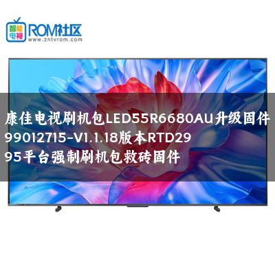 康佳电视刷机包LED55R6680AU升级固件99012715-V1.1.18版本RTD2995平台强制刷机包救砖固件