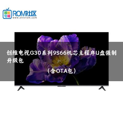 创维电视G30系列9S66机芯主程序U盘强制升级包（含OTA包）