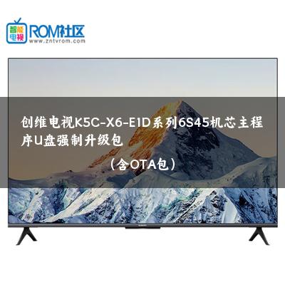 创维电视K5C-X6-E1D系列6S45机芯主程序U盘强制升级包（含OTA包）