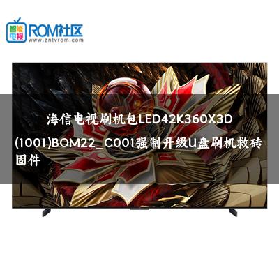 海信电视刷机包LED42K360X3D(1001)BOM22_C001强制升级U盘刷机救砖固件