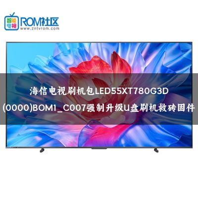 海信电视刷机包LED55XT780G3D(0000)BOM1_C007强制升级U盘刷机救砖固件