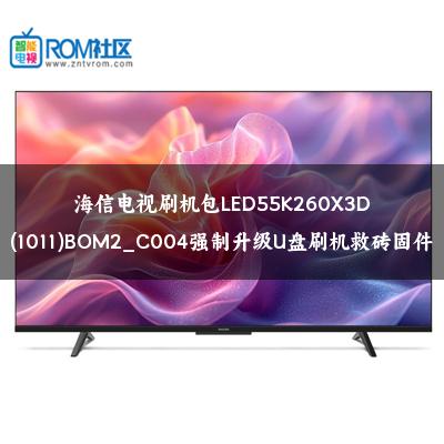 海信电视刷机包LED55K260X3D(1011)BOM2_C004强制升级U盘刷机救砖固件