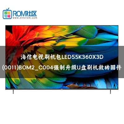 海信电视刷机包LED55K360X3D(0011)BOM2_C004强制升级U盘刷机救砖固件