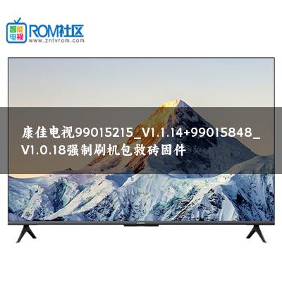 康佳电视99015215_V1.1.14+99015848_V1.0.18强制刷机包救砖固件