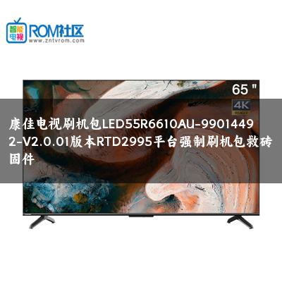 康佳电视刷机包LED55R6610AU-99014492-V2.0.01版本RTD2995平台强制刷机包救砖固件