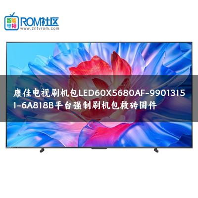 康佳电视刷机包LED60X5680AF-99013151-6A818B平台强制刷机包救砖固件