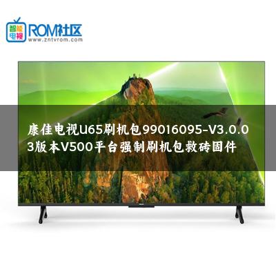 康佳电视U65刷机包99016095-V3.0.03版本V500平台强制刷机包救砖固件