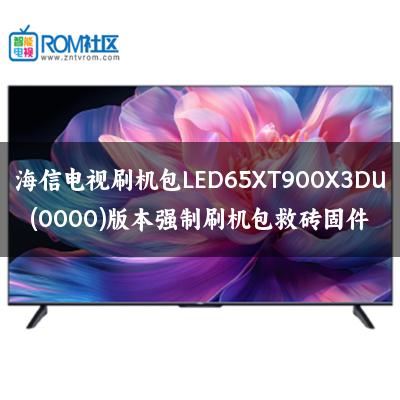 海信电视刷机包LED65XT900X3DU(0000)版本强制刷机包救砖固件