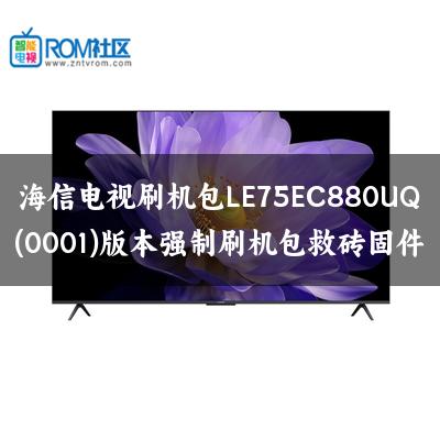 海信电视刷机包LE75EC880UQ(0001)版本强制刷机包救砖固件