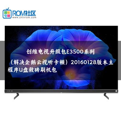 创维电视升级包E3500系列（解决企鹅云视听卡顿）20160128版本主程序U盘救砖刷机包