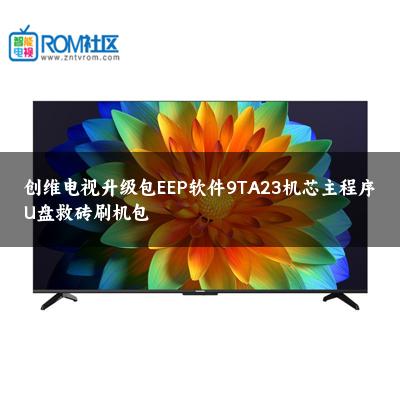 创维电视升级包EEP软件9TA23机芯主程序U盘救砖刷机包