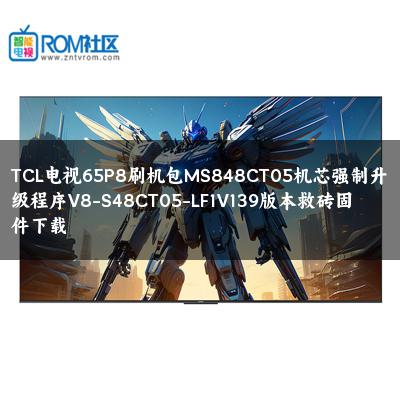 TCL电视65P8刷机包MS848CT05机芯强制升级程序V8-S48CT05-LF1V139版本救砖固件下载