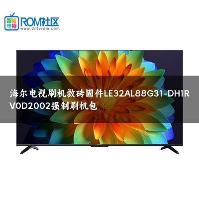 海尔电视刷机救砖固件LE32AL88G31-DH1RV0D2002强制刷机包