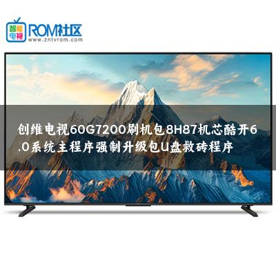 创维电视60G7200刷机包8H87机芯酷开6.0系统主程序强制升级包U盘救砖程序