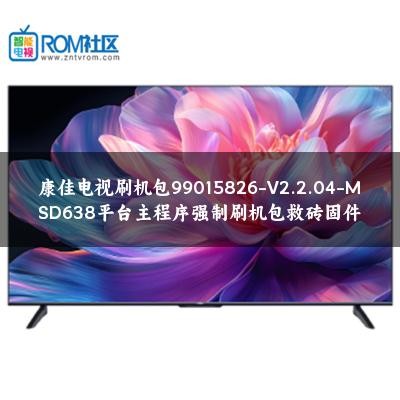 康佳电视刷机包99015826-V2.2.04-MSD638平台主程序强制刷机包救砖固件