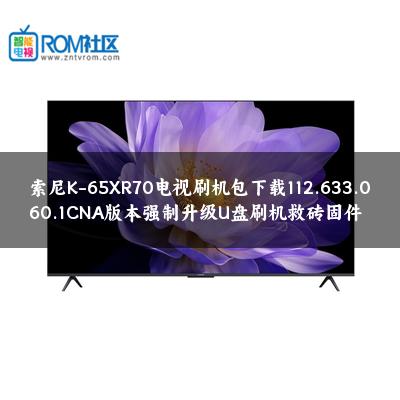 索尼K-65XR70电视刷机包下载112.633.060.1CNA版本强制升级U盘刷机救砖固件