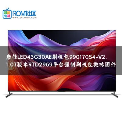 康佳LED43G30AE刷机包99017054-V2.1.07版本RTD2969平台强制刷机包救砖固件