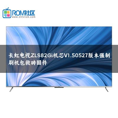 长虹电视ZLS82Gi机芯V1.50527版本强制刷机包救砖固件