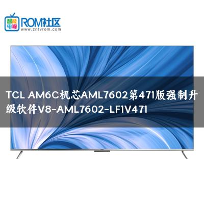 TCL AM6C机芯AML7602第471版强制升级软件V8-AML7602-LF1V471