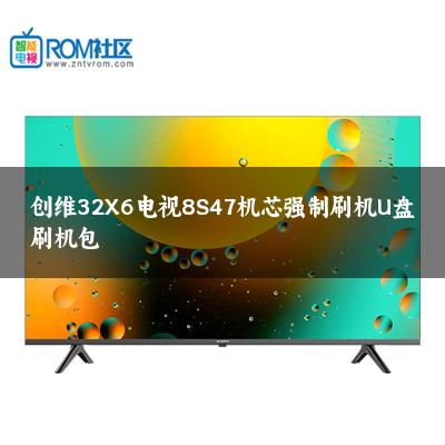 创维32X6电视8S47机芯强制刷机U盘刷机包