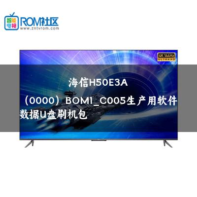 海信H50E3A（0000）BOM1_C005生产用软件数据U盘刷机包