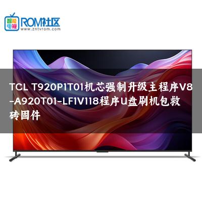 TCL T920P1T01机芯强制升级主程序V8-A920T01-LF1V118程序U盘刷机包救砖固件