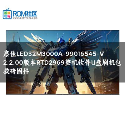 康佳LED32M3000A-99016545-V2.2.00版本RTD2969整机软件U盘刷机包救砖固件