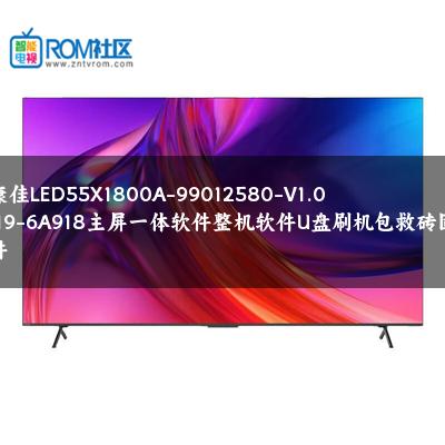 康佳LED55X1800A-99012580-V1.0.19-6A918主屏一体软件整机软件U盘刷机包救砖固件