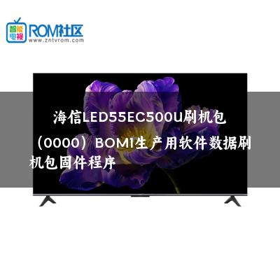 海信LED55EC500U刷机包（0000）BOM1生产用软件数据刷机包固件程序