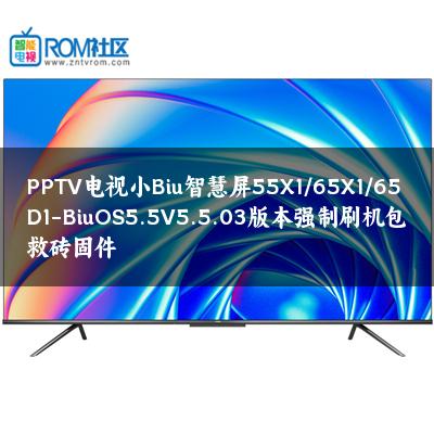 PPTV电视小Biu智慧屏55X1/65X1/65D1-BiuOS5.5V5.5.03版本强制刷机包救砖固件